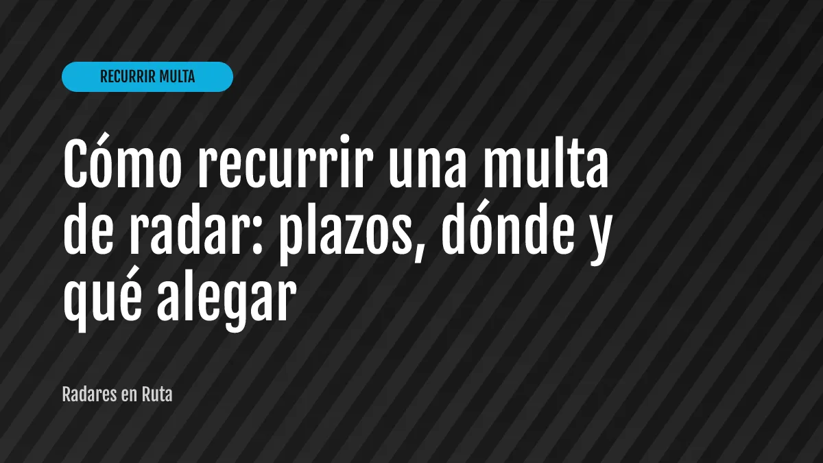 Cómo recurrir una multa de radar: plazos, dónde y qué alegar